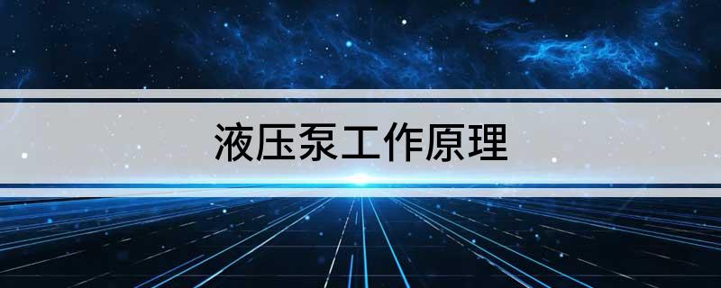 液压泵工作原理各种液压泵工作原理是什么
